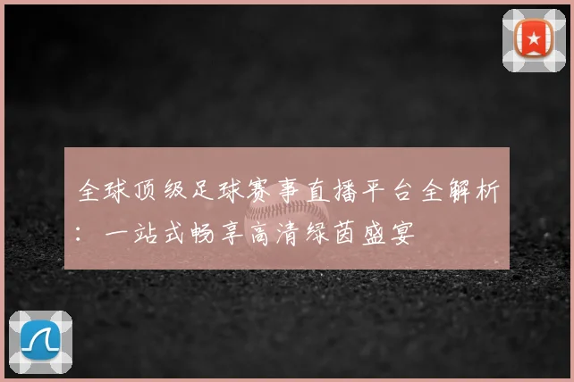 全球顶级足球赛事直播平台全解析：一站式畅享高清绿茵盛宴