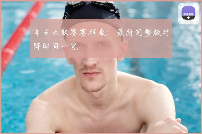 年五大联赛赛程表:最新完整版对阵时间一览